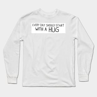 Every day should start with a hug Long Sleeve T-Shirt